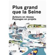 Plus grand que la Seine, paysages en projets, acteurs en réseau